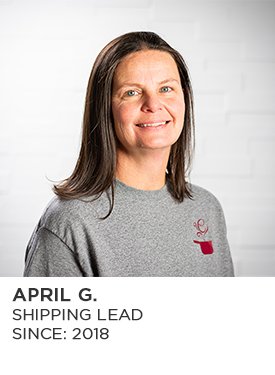 April G., Shipping Lead, Since 2018