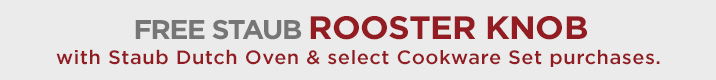 Free Rooster Knob with Staub Dutch Oven & select Cookware Setpurchases