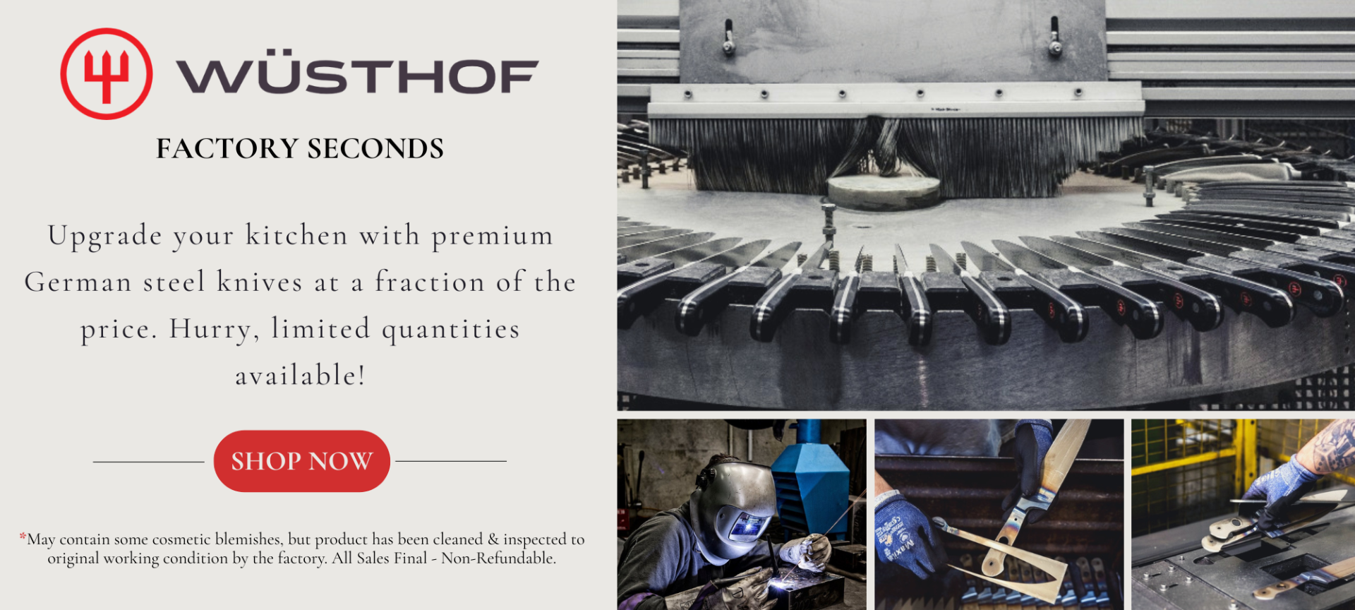 WÜSHOF Factory Second Upgrade your kitchen with premium German steel knives at a fraction of the price Hurry, limited quantities available May contain some cosmetic blemishes but product has been cleaned and inspected to original working condition by the factory All Sales Final Non Refundable