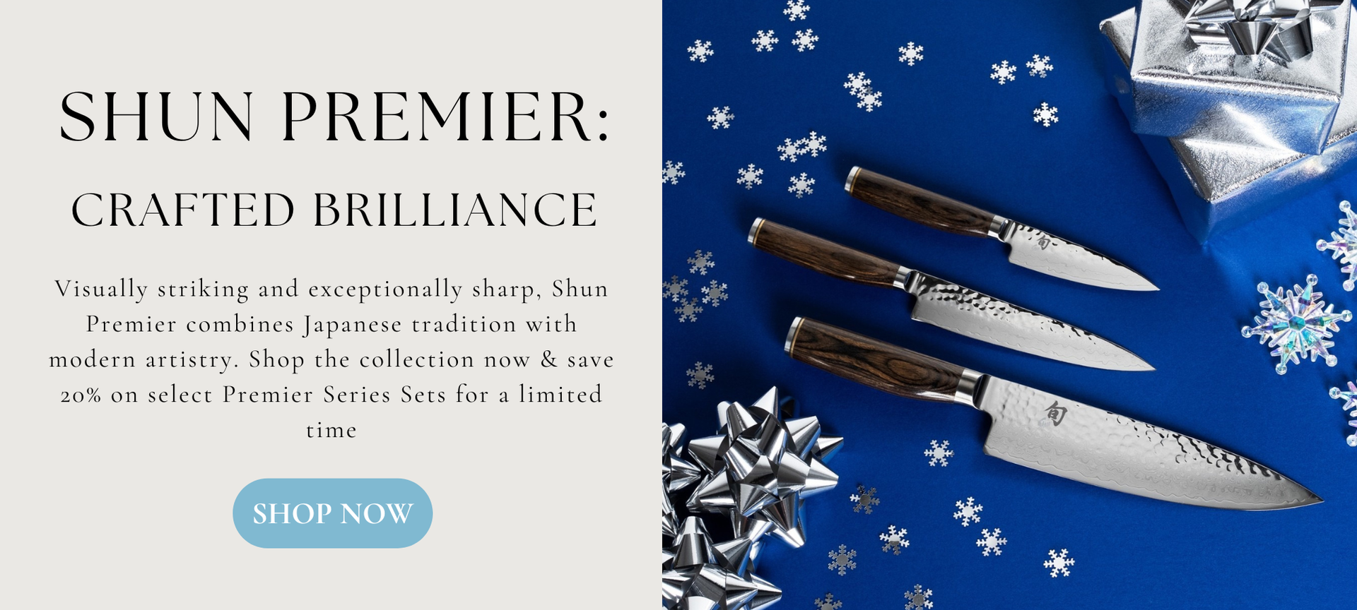 Shun Premier Crafted Brilliance Visually striking and exceptionally sharp Shun Premier combines Japanese tradition with modern artistry. Shop the collection now and save 20 percent on select Premier Series Sets for a limited time! Shop Now