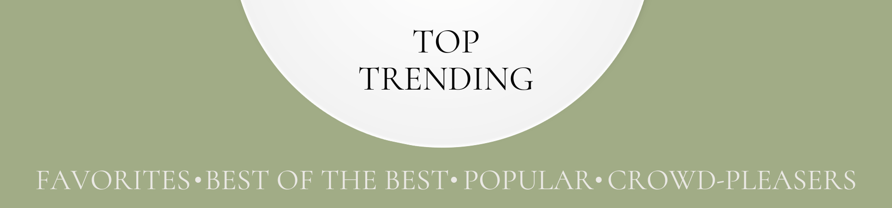 Top Trending. Favorites, best of the best, crowd pleasers